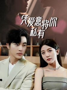 一吻定情，顧總家里真的不窮（憑愛意將你私有）(全集)