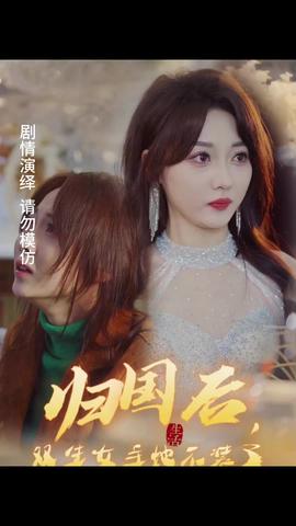 歸國后，雙生女主她不裝了(全集)