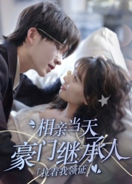 新版《相親當(dāng)天豪門繼承人拉著我領(lǐng)證》(全集)