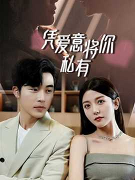 一吻定情，顧總家里真的不窮&憑愛意將你私有(全集)