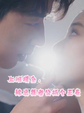 上班摸魚(yú)，被總裁老公抓個(gè)正著(全集)