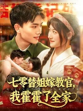 七零替姐嫁教官，我霍霍了全家(全集)