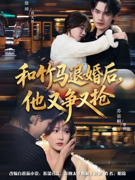 和竹馬退婚后，他又爭又搶(全集)